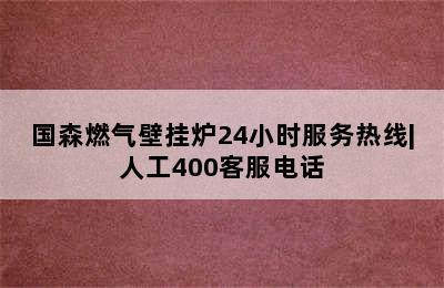 国森燃气壁挂炉24小时服务热线|人工400客服电话